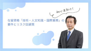 在留資格「技術・人文知識・国際業務」の要件とリスク回避策